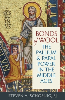Bonds of Wool: The Pallium and Papal Power in the Middle Ages Paperback Catholic University of America Press