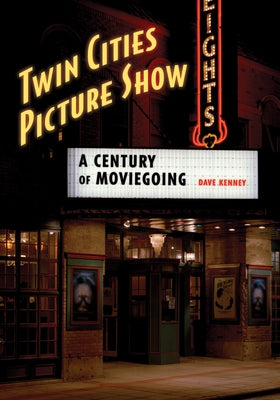 Twin Cities Picture Show: A Century of Moviegoing Paperback Minnesota Historical Society Press