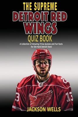 Detroit Red Wings: The Supreme Quiz and Trivia Book for all hockey fans: Over 150 Pages of questions Paperback Independently Published