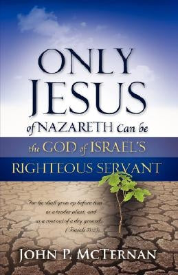 Only Jesus of Nazareth Can Be the God of Israel's Righteous Servant Paperback Xulon Press