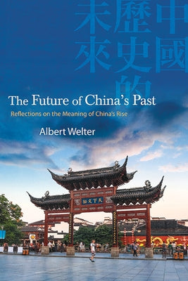 The Future of China's Past: Reflections on the Meaning of China's Rise Paperback State University of New York Press