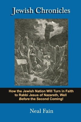 Jewish Chronicles: How the Jewish Nation Will Turn in Faith to Rabbi Jesus of Nazareth, Well Before the Second Coming! Paperback Angleofentry.com