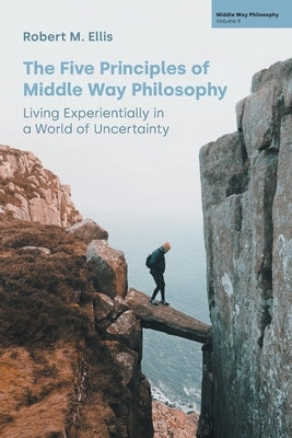 The Five Principles of Middle Way Philosophy: Living Experientially in a World of Uncertainty Paperback Equinox Publishing