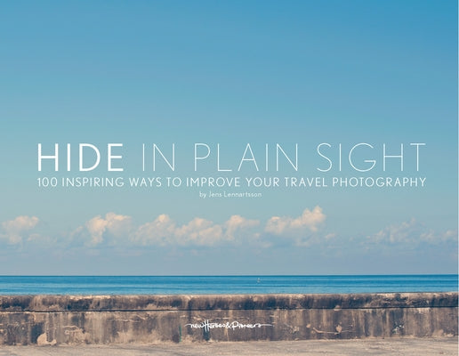 Hide in Plain Sight: 100 Inspiring Ways to Improve Your Travel Photography Paperback Nhp Publishing