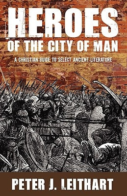Heroes of the City of Man: A Christian Guide to Select Ancient Literature Paperback Canon Press