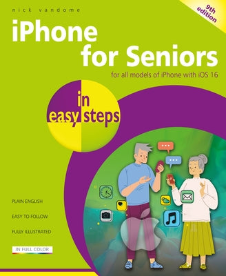 iPhone for Seniors in Easy Steps: For All Models of iPhone with IOS 16 Paperback In Easy Steps