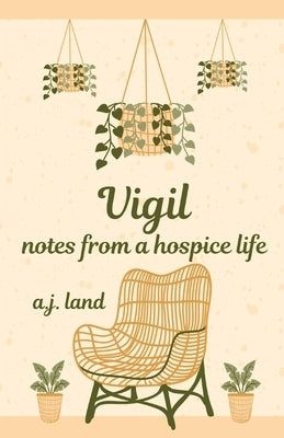 Vigil: Notes from a Hospice Life Paperback A.J. Land