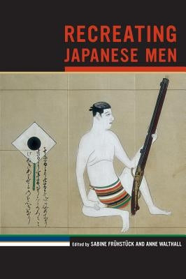 Recreating Japanese Men: Volume 20 Paperback University of California Press