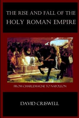 Rise and Fall of the Holy Roman Empire: From Charlemagne to Napoleon Paperback Fortress Adonai