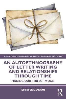 An Autoethnography of Letter Writing and Relationships Through Time: Finding Our Perfect Moon Paperback Routledge