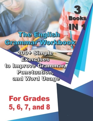 The English Grammar Workbook for Grades 5, 6, 7, and 8: 200+ Simple Exercises to Improve Grammar, Punctuation, and Word Usage. Paperback Independently Published