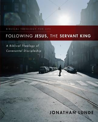 Following Jesus, the Servant King: A Biblical Theology of Covenantal Discipleship Paperback Zondervan Academic