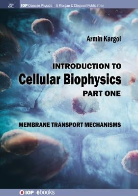 Introduction to Cellular Biophysics, Volume 1: Membrane Transport Mechanisms Paperback Iop Concise Physics
