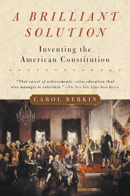 A Brilliant Solution: Inventing the American Constitution by Berkin, Carol