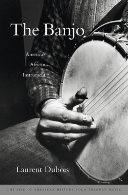 The Banjo: America's African Instrument by DuBois, Laurent