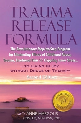 TRAUMA RELEASE FORMULA...Living in Joy Without Drugs or Therapy: The Revolutionary Step-byStep Program for Eliminating Effects of Childhood Abuse, Tra Paperback Createspace Independent Publishing Platform