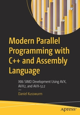 Modern Parallel Programming with C++ and Assembly Language: X86 Simd Development Using Avx, Avx2, and Avx-512 Paperback Apress