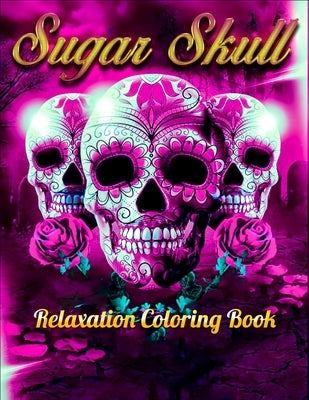 Sugar Skull Relaxation Coloring Book: Best Coloring Book with Beautiful Gothic Women, Fun Skull Designs and Easy Patterns for Relaxation Paperback Independently Published