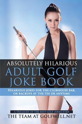 Absolutely Hilarious Adult Golf Joke Book: A Treasury Hilarious Jokes On The Course, Clubhouse Bar, Or Tee Box Or Basically Anywhere. Paperback Pacific Trust Holdings Nz Ltd.