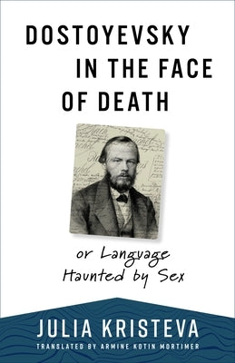 Dostoyevsky in the Face of Death: Or Language Haunted by Sex Paperback Columbia University Press