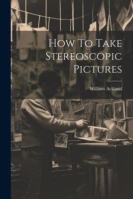 How To Take Stereoscopic Pictures Paperback Legare Street Press