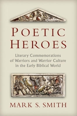 Poetic Heroes: Literary Commemorations of Warriors and Warrior Culture in the Early Biblical World Paperback William B. Eerdmans Publishing Company