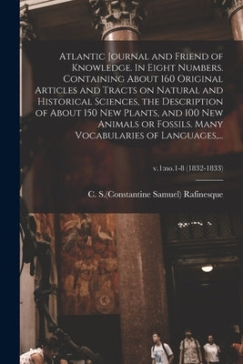 Atlantic Journal and Friend of Knowledge. In Eight Numbers. Containing About 160 Original Articles and Tracts on Natural and Historical Sciences, the Paperback Legare Street Press