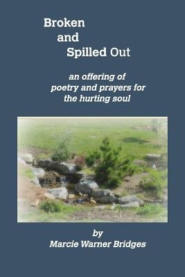 Broken and Spilled Out: An Offering of Poetry and Prayers for the Hurting Soul Paperback Blurb