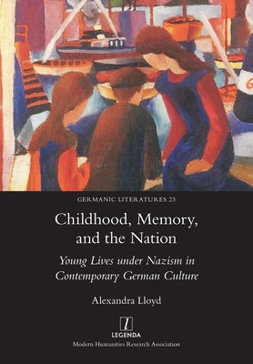 Childhood, Memory, and the Nation: Young Lives under Nazism in Contemporary German Culture Paperback Legenda