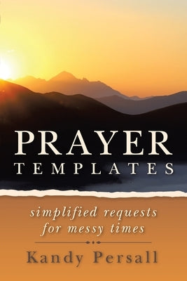 Prayer Templates: Simplified Requests for Messy Times Paperback WestBow Press