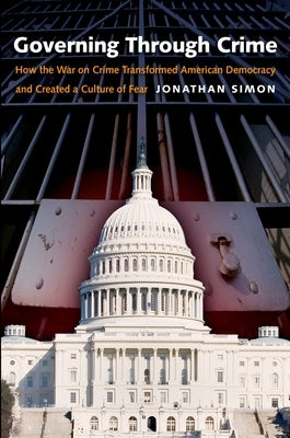Governing Through Crime: How the War on Crime Transformed American Democracy and Created a Culture of Fear Paperback Oxford University Press, USA