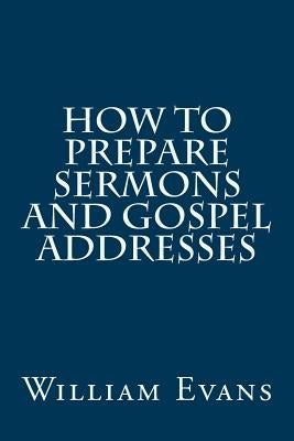 How to Prepare Sermons and Gospel Addresses Paperback Createspace Independent Publishing Platform