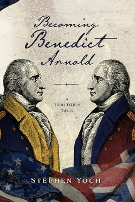 Becoming Benedict Arnold: A Traitor's Tale Paperback Wise Ink