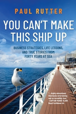 You Can't Make This Ship Up: Business Strategies, Life Lessons, and True Stories from Forty Years at Sea Paperback Koehler Books