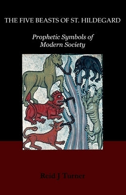The Five Beasts of St. Hildegard: Prophetic Symbols of Modern Society Paperback Createspace Independent Publishing Platform