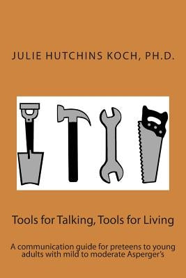 Tools for Talking, Tools for Living: A communication guide for preteens to young adults with mild to moderate Asperger's Paperback Createspace Independent Publishing Platform