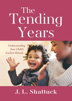 The Tending Years: Understanding Your Child's Earliest Rituals Paperback Skinner House Books