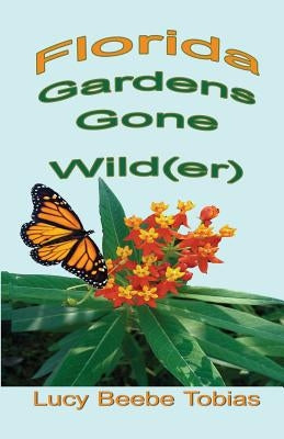 Florida Gardens Gone Wild(er) Paperback Sea Aster Press