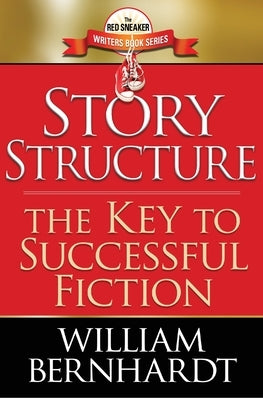 Story Structure: The Key to Successful Fiction Paperback William Bernhardt Writing Programs, Inc.