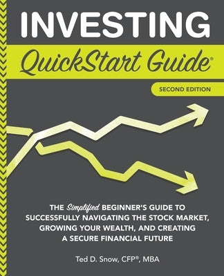 Investing QuickStart Guide - 2nd Edition: The Simplified Beginner's Guide to Successfully Navigating the Stock Market, Growing Your Wealth & Creating Paperback Clydebank Media LLC