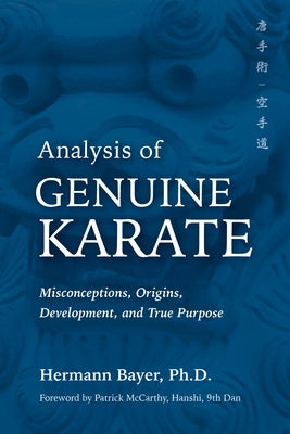 Analysis of Genuine Karate: Misconceptions, Origins, Development, and True Purpose by Bayer, Hermann