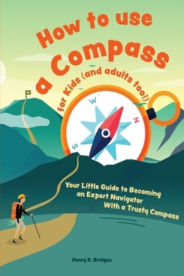 How to use a compass for kids (and adults too!): Your Little Guide to Becoming an Expert Navigator With a Trusty Compass Admore Publishing