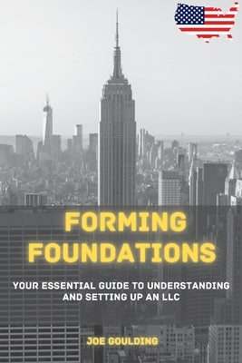 Forming Foundations: Your Essential Guide to Understanding and Setting Up an LLC Paperback Joe Goulding