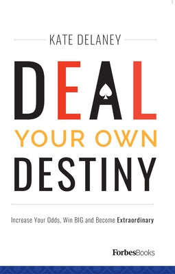Deal Your Own Destiny: Increase Your Odds, Win Big and Become Extraordinary by Delaney, Kate