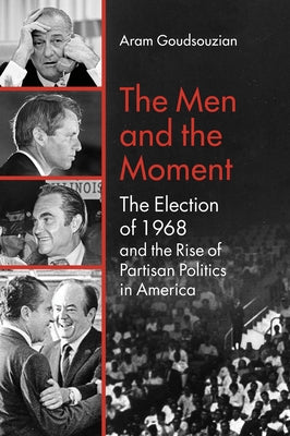 The Men and the Moment: The Election of 1968 and the Rise of Partisan Politics in America Paperback University of North Carolina Press