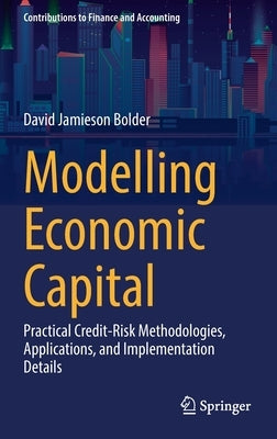 Modelling Economic Capital: Practical Credit-Risk Methodologies, Applications, and Implementation Details by Bolder, David Jamieson