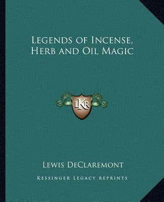 Legends of Incense, Herb and Oil Magic Paperback Kessinger Publishing