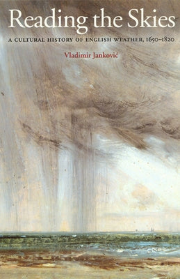 Reading the Skies: A Cultural History of English Weather, 1650-1820 Paperback University of Chicago Press
