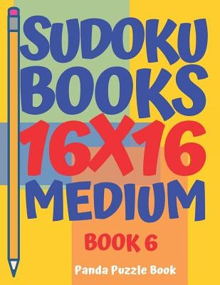 Sudoku Books 16 x 16 - Medium - Book 6: Sudoku Books For Adults - Brain Games For Adults - Logic Games For Adults Paperback Independently Published