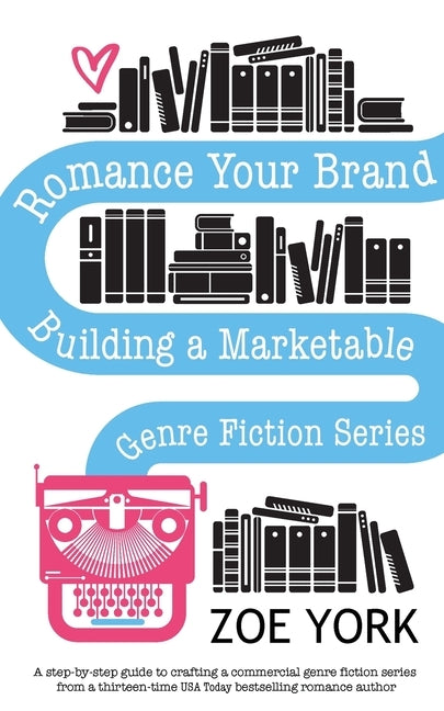 Romance Your Brand: Building a Marketable Genre Fiction Series Paperback Zoe York